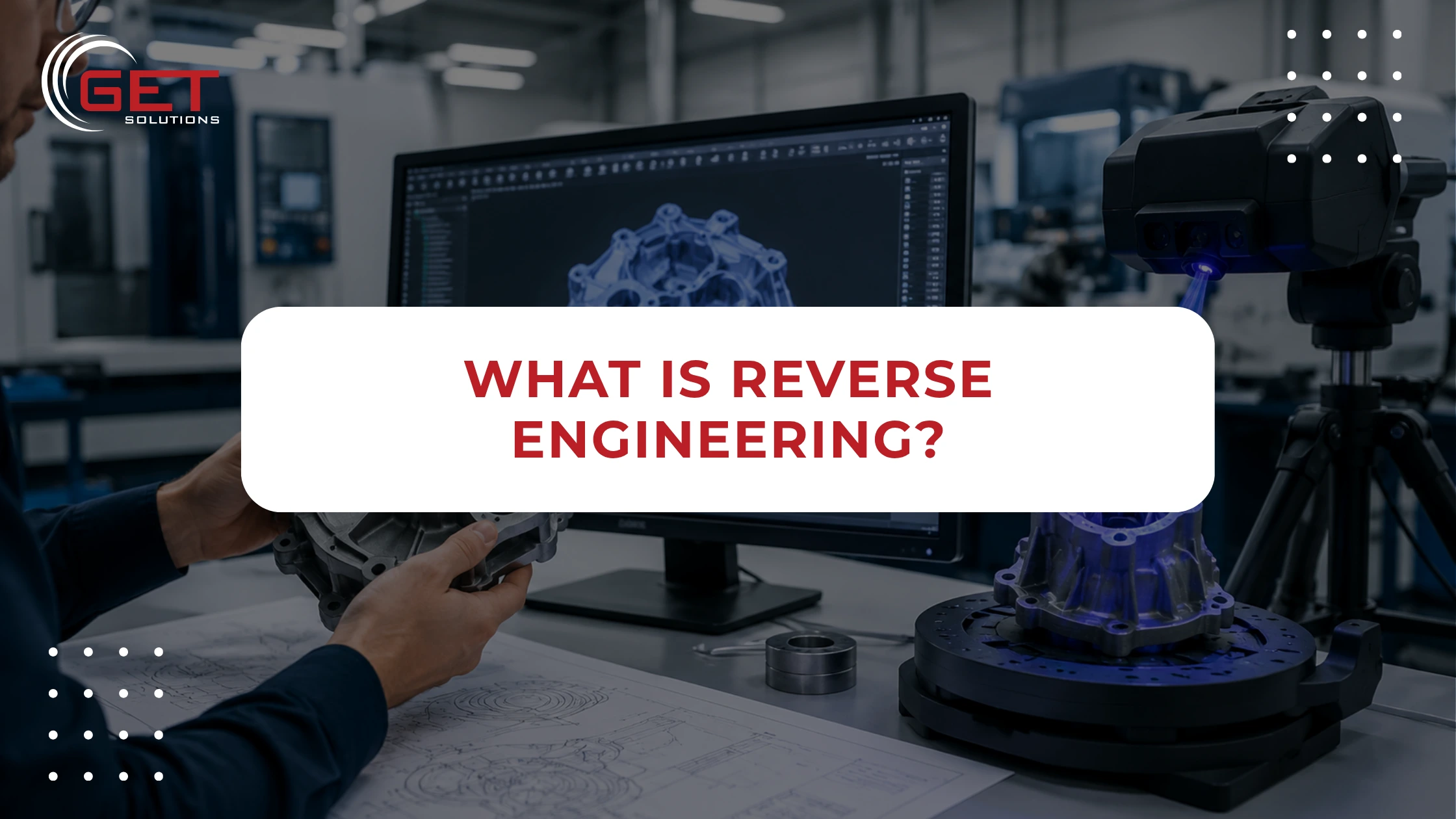 What Is Reverse Engineering? Complete Manufacturing Guide